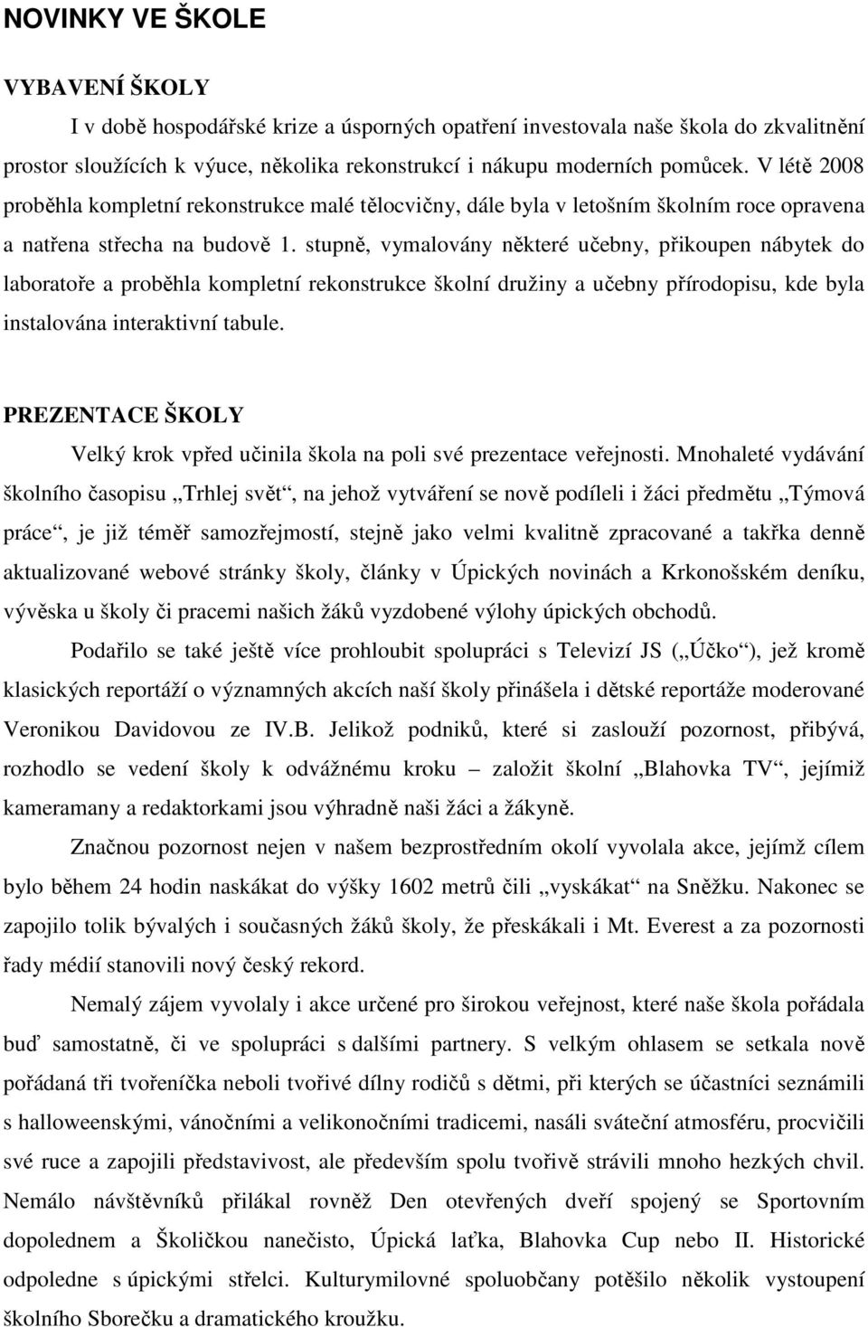 stupně, vymalovány některé učebny, přikoupen nábytek do laboratoře a proběhla kompletní rekonstrukce školní družiny a učebny přírodopisu, kde byla instalována interaktivní tabule.