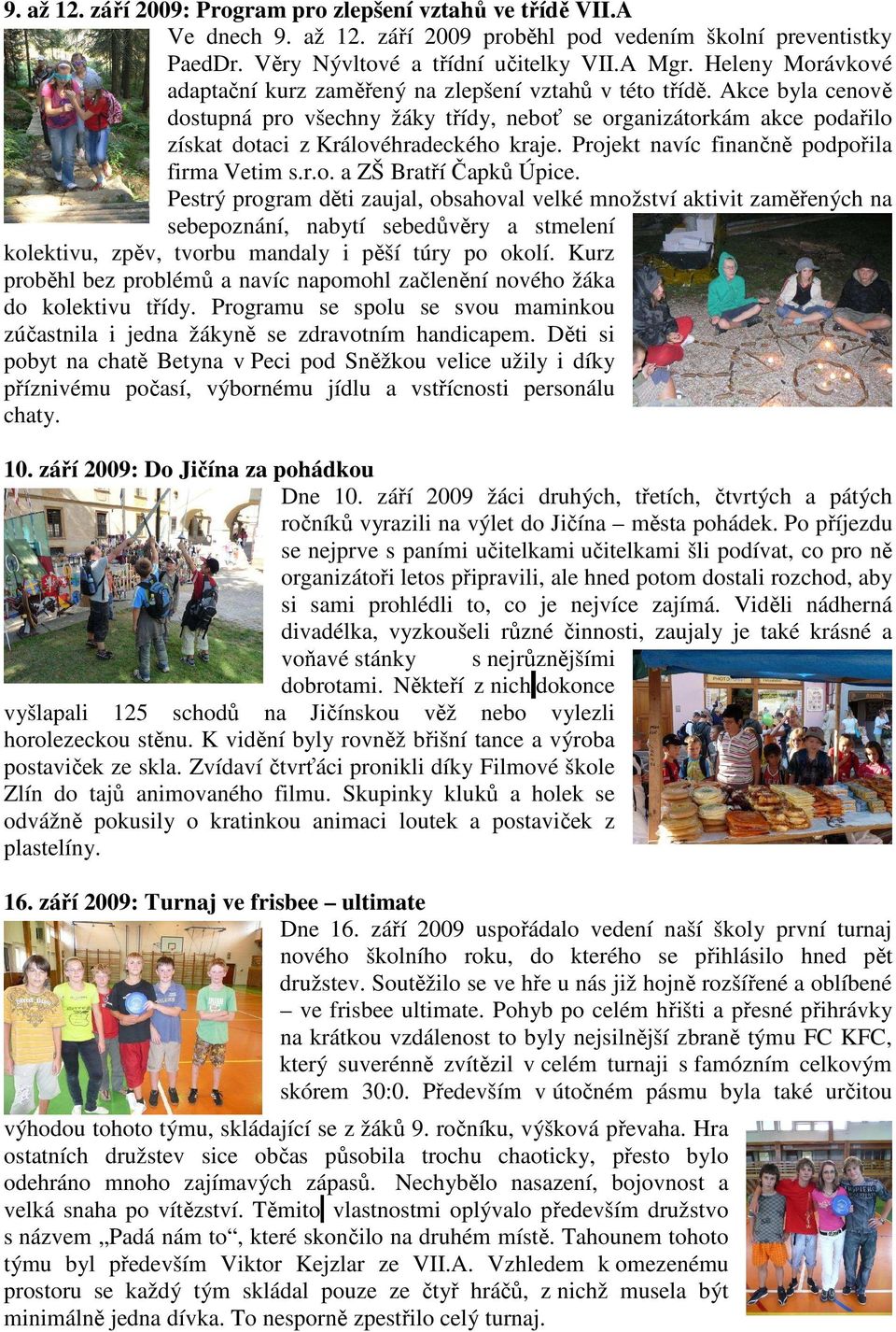 Akce byla cenově dostupná pro všechny žáky třídy, neboť se organizátorkám akce podařilo získat dotaci z Královéhradeckého kraje. Projekt navíc finančně podpořila firma Vetim s.r.o. a ZŠ Bratří Čapků Úpice.