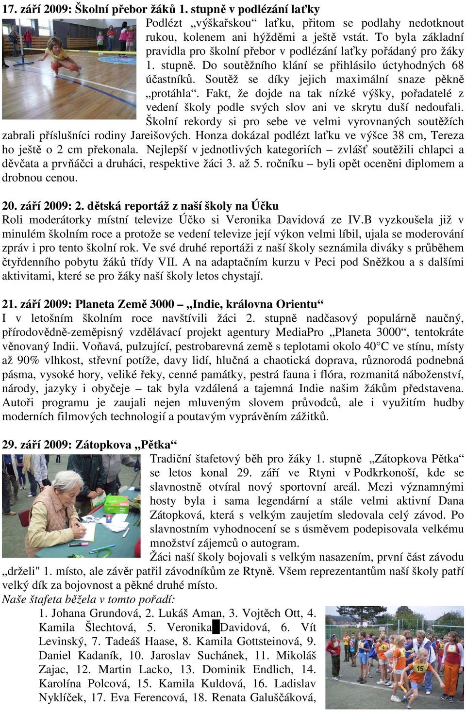 Soutěž se díky jejich maximální snaze pěkně protáhla. Fakt, že dojde na tak nízké výšky, pořadatelé z vedení školy podle svých slov ani ve skrytu duší nedoufali.