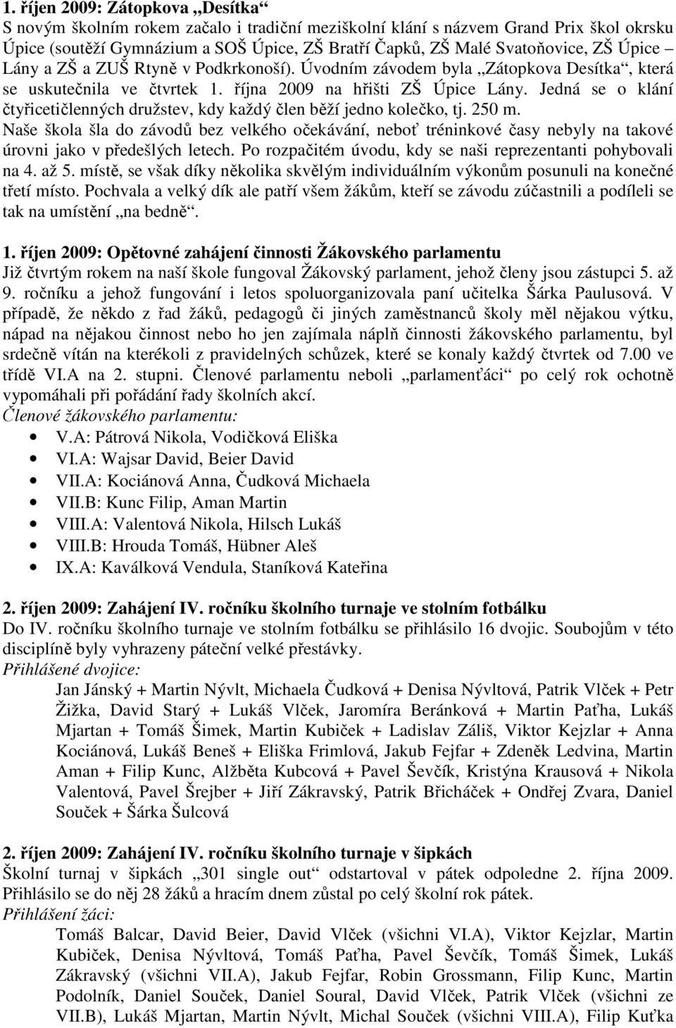 Jedná se o klání čtyřicetičlenných družstev, kdy každý člen běží jedno kolečko, tj. 250 m.