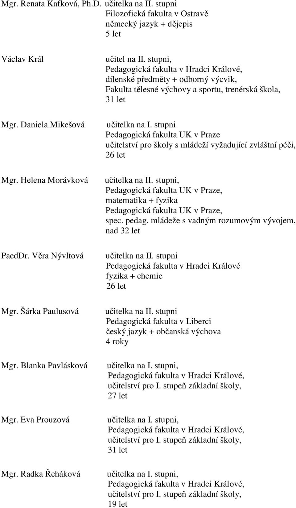 stupni, Pedagogická fakulta v Hradci Králové, dílenské předměty + odborný výcvik, Fakulta tělesné výchovy a sportu, trenérská škola, 31 let učitelka na I.
