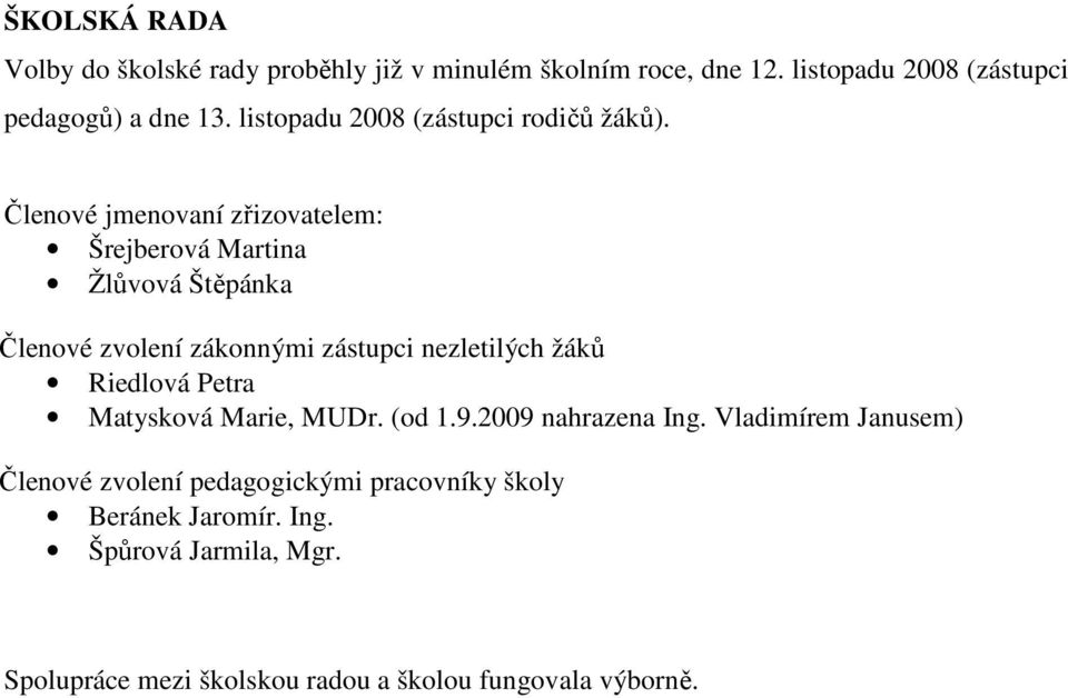 Členové jmenovaní zřizovatelem: Šrejberová Martina Žlůvová Štěpánka Členové zvolení zákonnými zástupci nezletilých žáků Riedlová