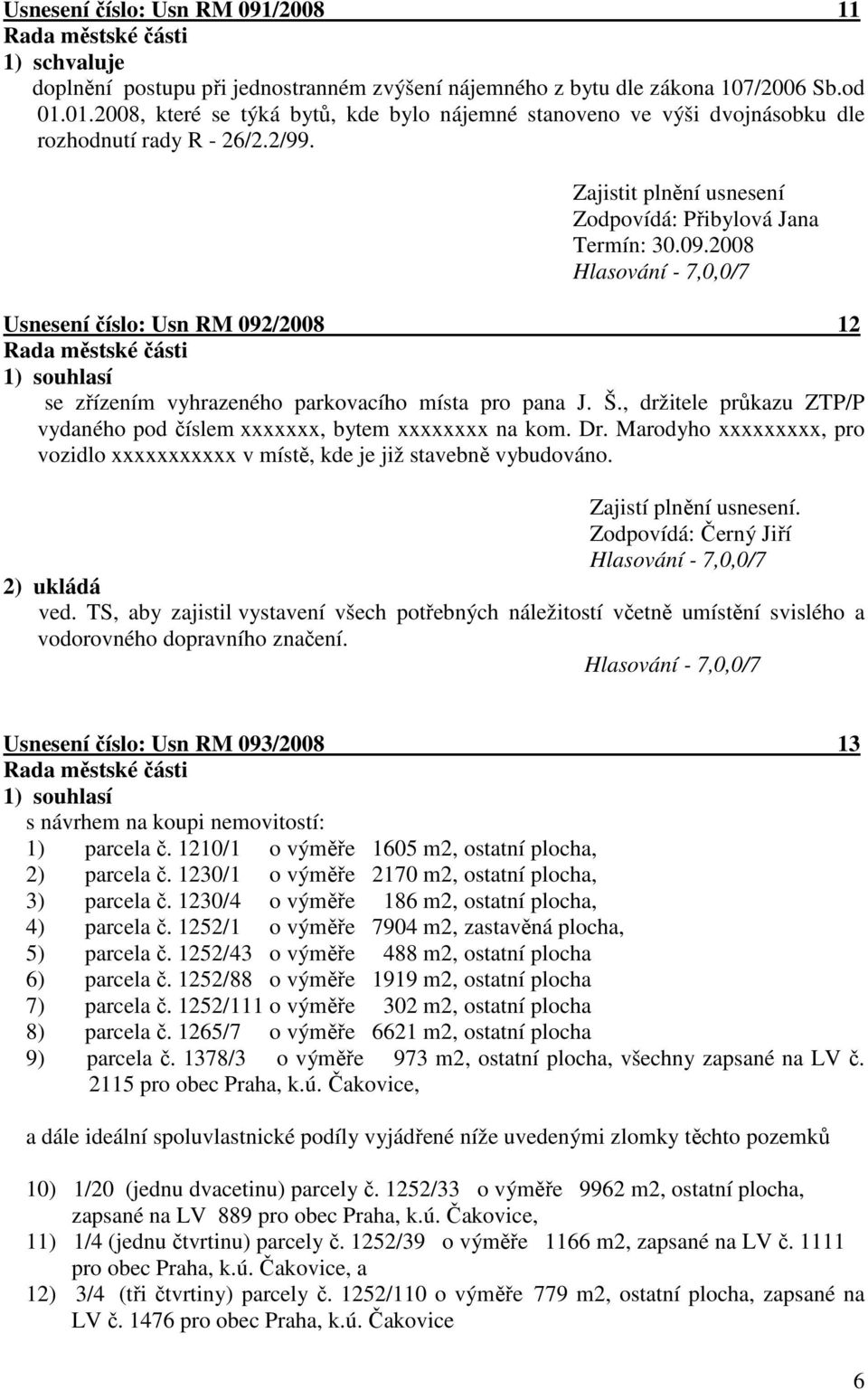 2008 Usnesení číslo: Usn RM 092/2008 12 se zřízením vyhrazeného parkovacího místa pro pana J. Š., držitele průkazu ZTP/P vydaného pod číslem xxxxxxx, bytem xxxxxxxx na kom. Dr.