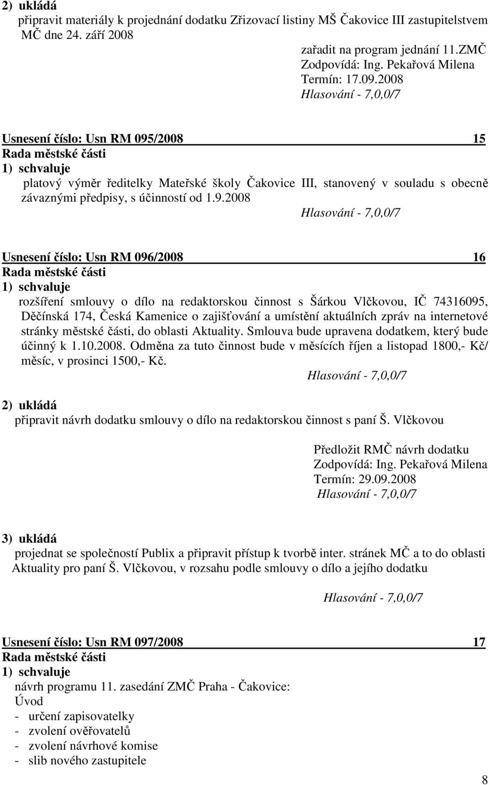 /2008 15 platový výměr ředitelky Mateřské školy Čakovice III, stanovený v souladu s obecně závaznými předpisy, s účinností od 1.9.