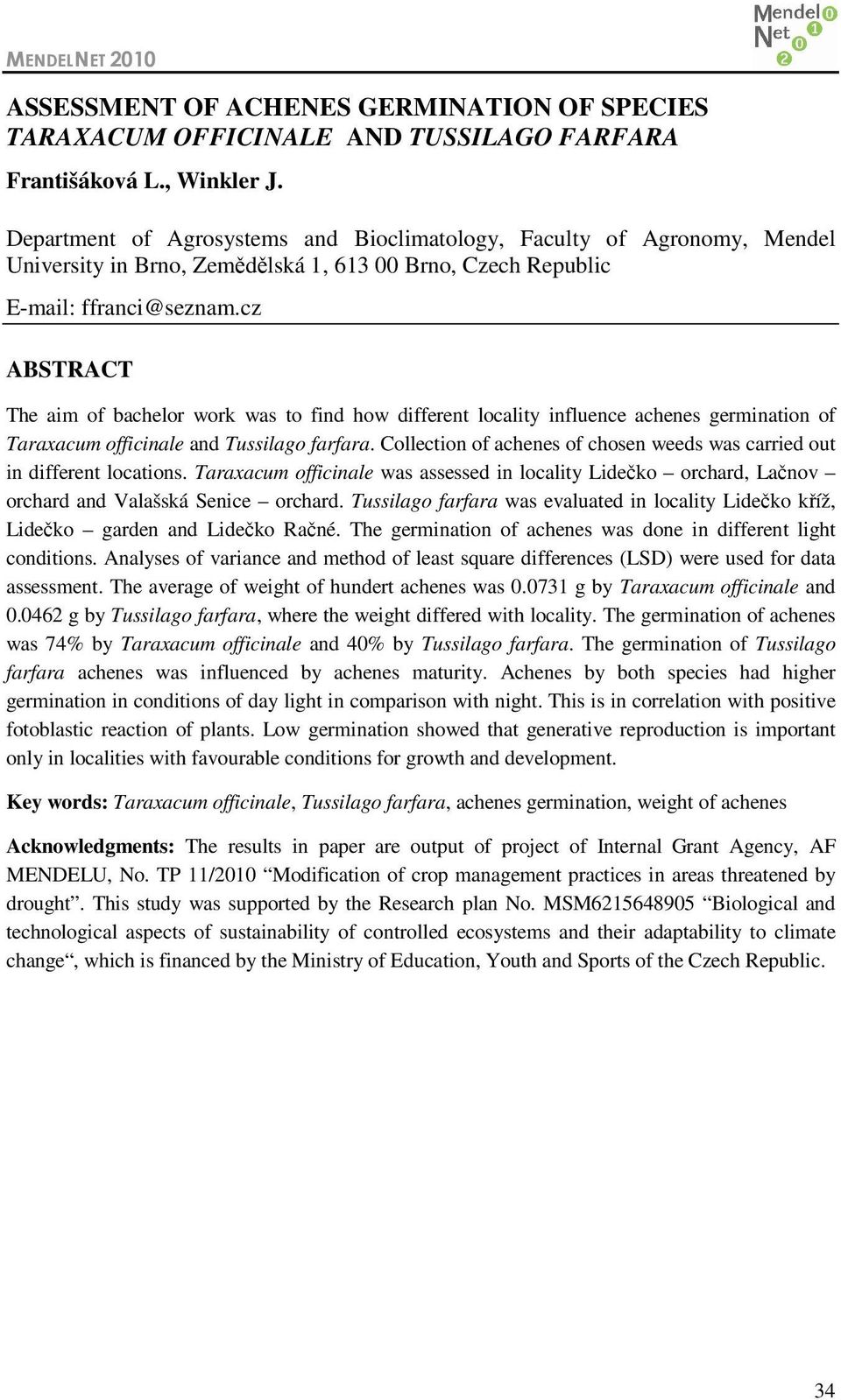 cz ABSTRACT The aim of bachelor work was to find how different locality influence achenes germination of Taraxacum officinale and Tussilago farfara.