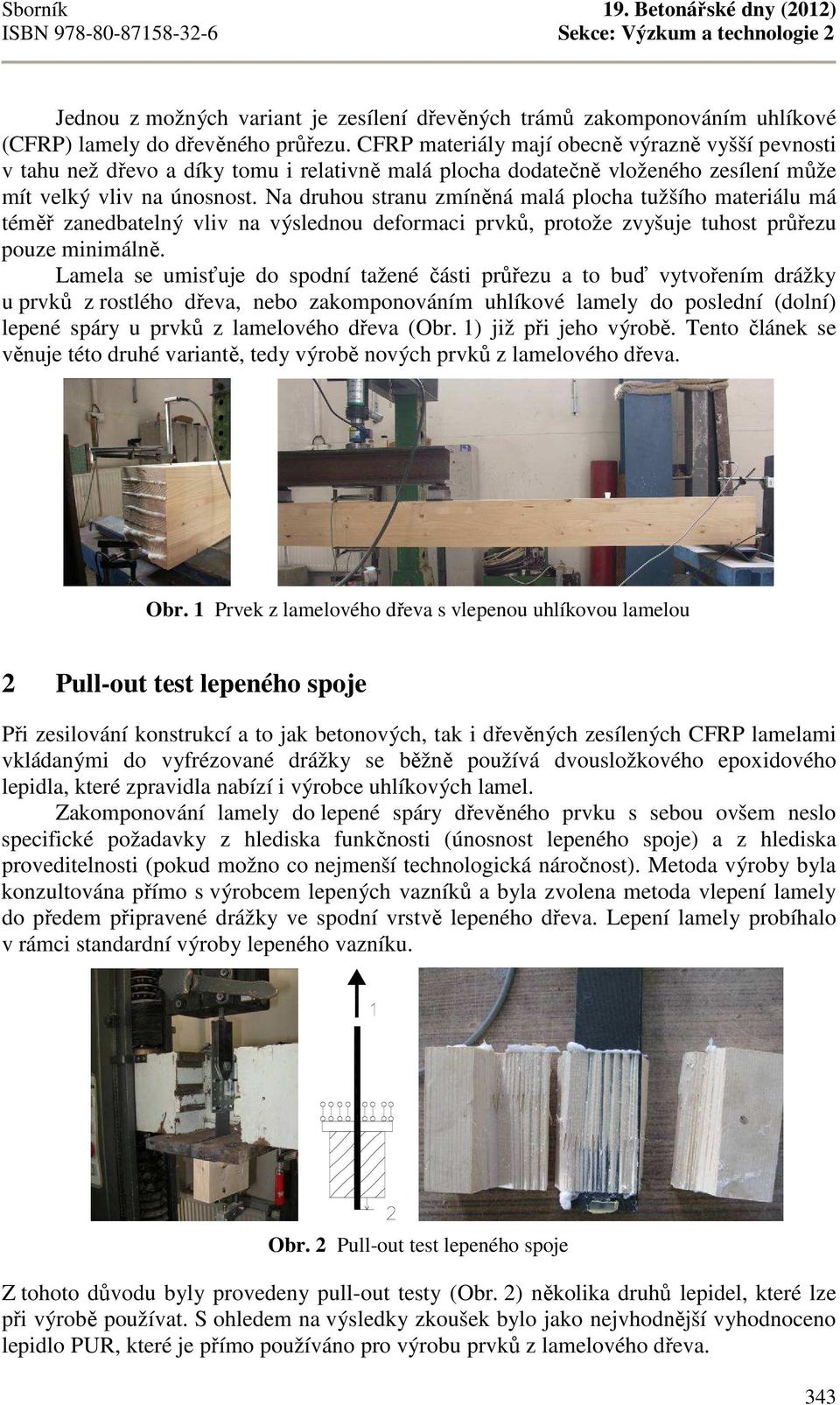 Na druhou stranu zmíněná malá plocha tužšího materiálu má téměř zanedbatelný vliv na výslednou deformaci prvků, protože zvyšuje tuhost průřezu pouze minimálně.