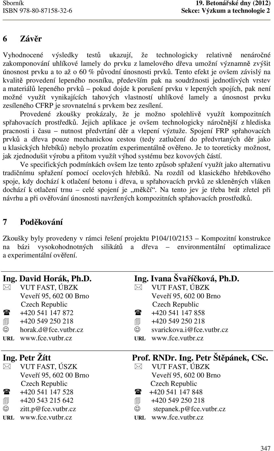 lamelového dřeva umožní významně zvýšit únosnost prvku a to až o 60 % původní únosnosti prvků.
