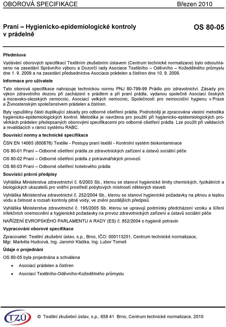 a na zasedání předsednictva Asociace prádelen a čistíren dne 10. 9. 2009. Informace pro uživatele Tato oborová specifikace nahrazuje technickou normu PNJ 80-799-99 Prádlo pro zdravotnictví.