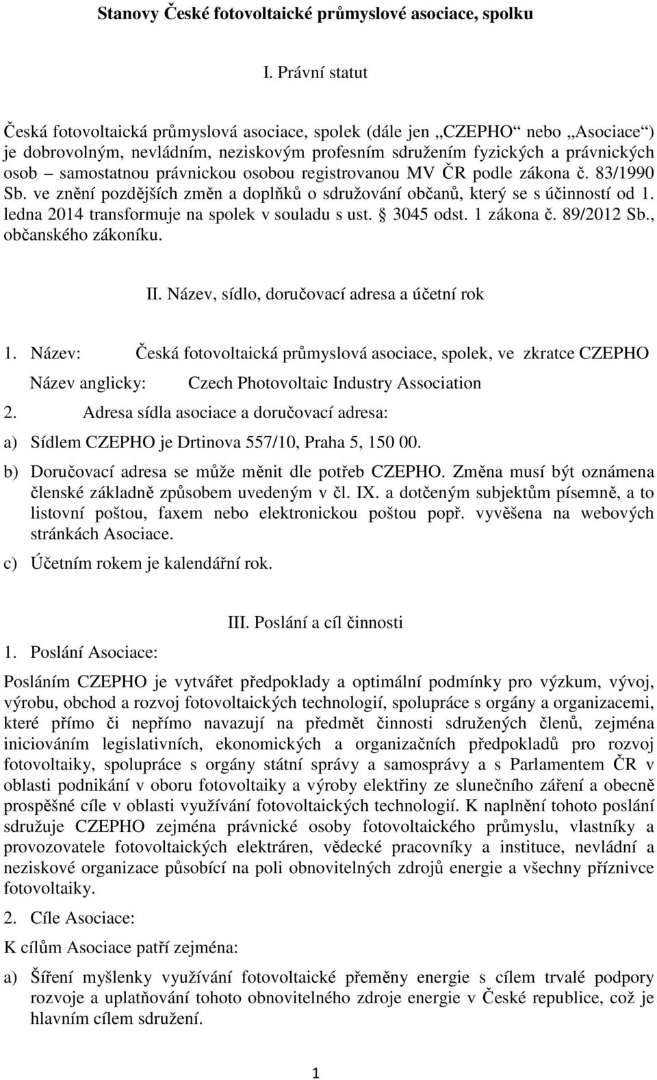 právnickou osobou registrovanou MV ČR podle zákona č. 83/1990 Sb. ve znění pozdějších změn a doplňků o sdružování občanů, který se s účinností od 1. ledna 2014 transformuje na spolek v souladu s ust.