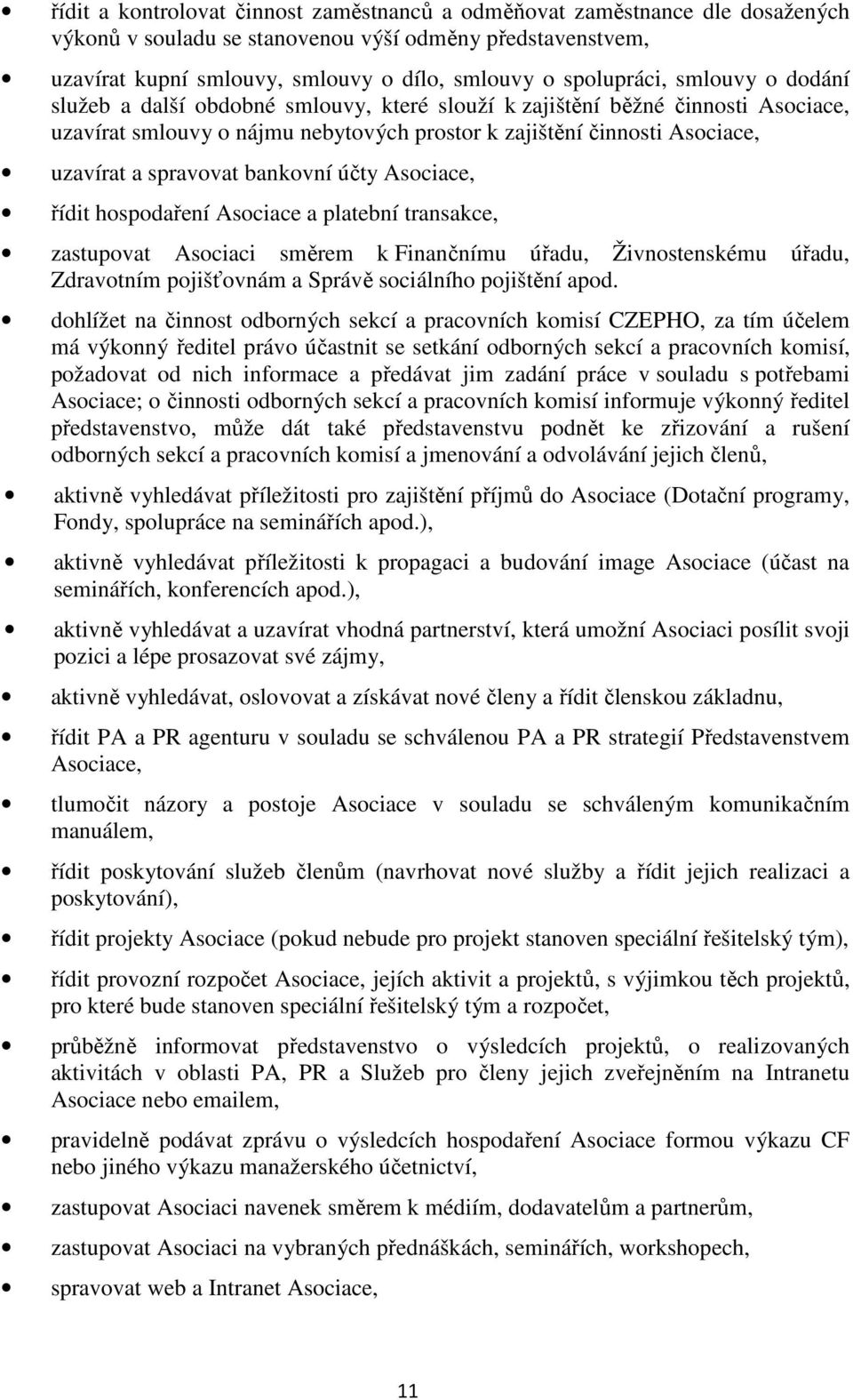 spravovat bankovní účty Asociace, řídit hospodaření Asociace a platební transakce, zastupovat Asociaci směrem k Finančnímu úřadu, Živnostenskému úřadu, Zdravotním pojišťovnám a Správě sociálního