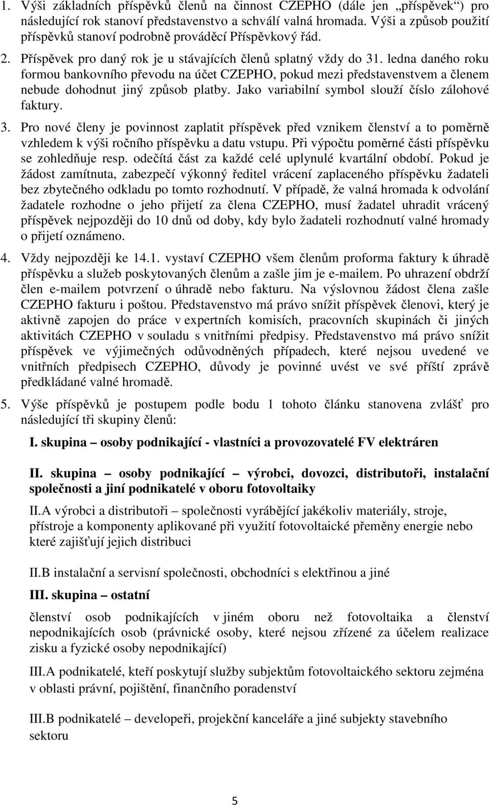 ledna daného roku formou bankovního převodu na účet CZEPHO, pokud mezi představenstvem a členem nebude dohodnut jiný způsob platby. Jako variabilní symbol slouží číslo zálohové faktury. 3.