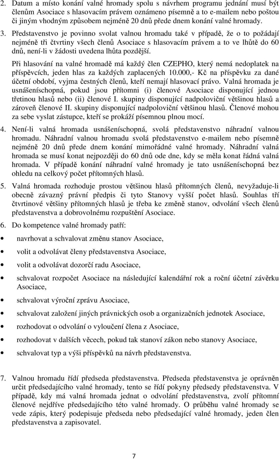 Představenstvo je povinno svolat valnou hromadu také v případě, že o to požádají nejméně tři čtvrtiny všech členů Asociace s hlasovacím právem a to ve lhůtě do 60 dnů, není-li v žádosti uvedena lhůta