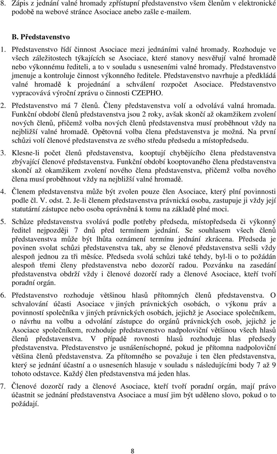 Rozhoduje ve všech záležitostech týkajících se Asociace, které stanovy nesvěřují valné hromadě nebo výkonnému řediteli, a to v souladu s usneseními valné hromady.