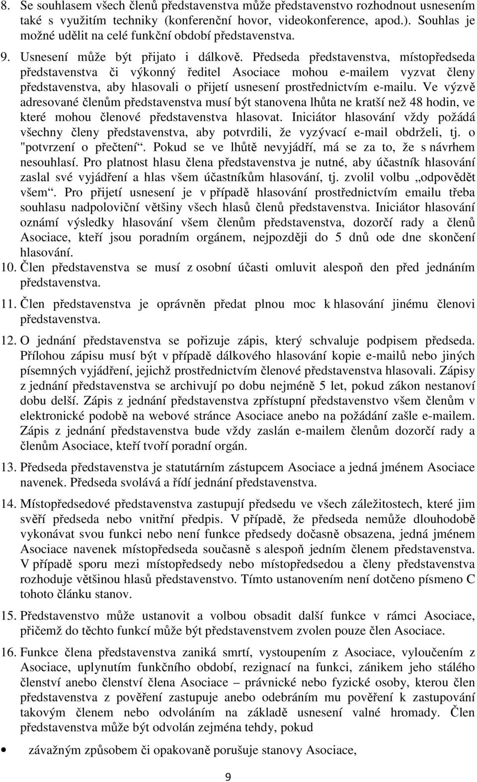 Předseda představenstva, místopředseda představenstva či výkonný ředitel Asociace mohou e-mailem vyzvat členy představenstva, aby hlasovali o přijetí usnesení prostřednictvím e-mailu.