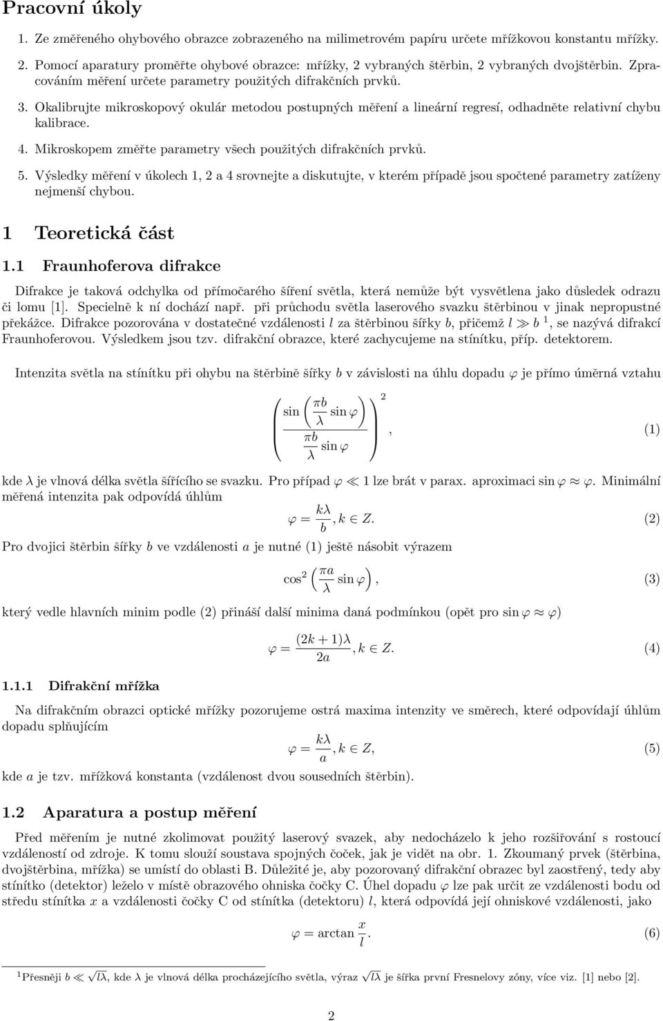 Okalibrujte mikroskopový okulár metodou postupných měření a lineární regresí, odhadněte relativní chybu kalibrace. 4. Mikroskopem změřte parametry všech použitých difrakčních prvků. 5.