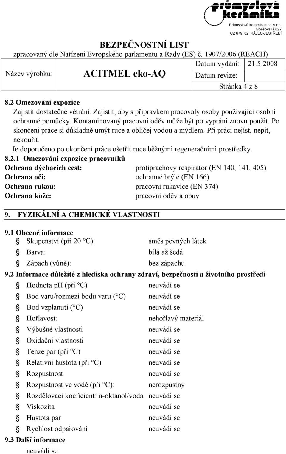 Je doporučeno po ukončení práce ošetřit ruce běžnými regeneračními prostředky. 8.2.