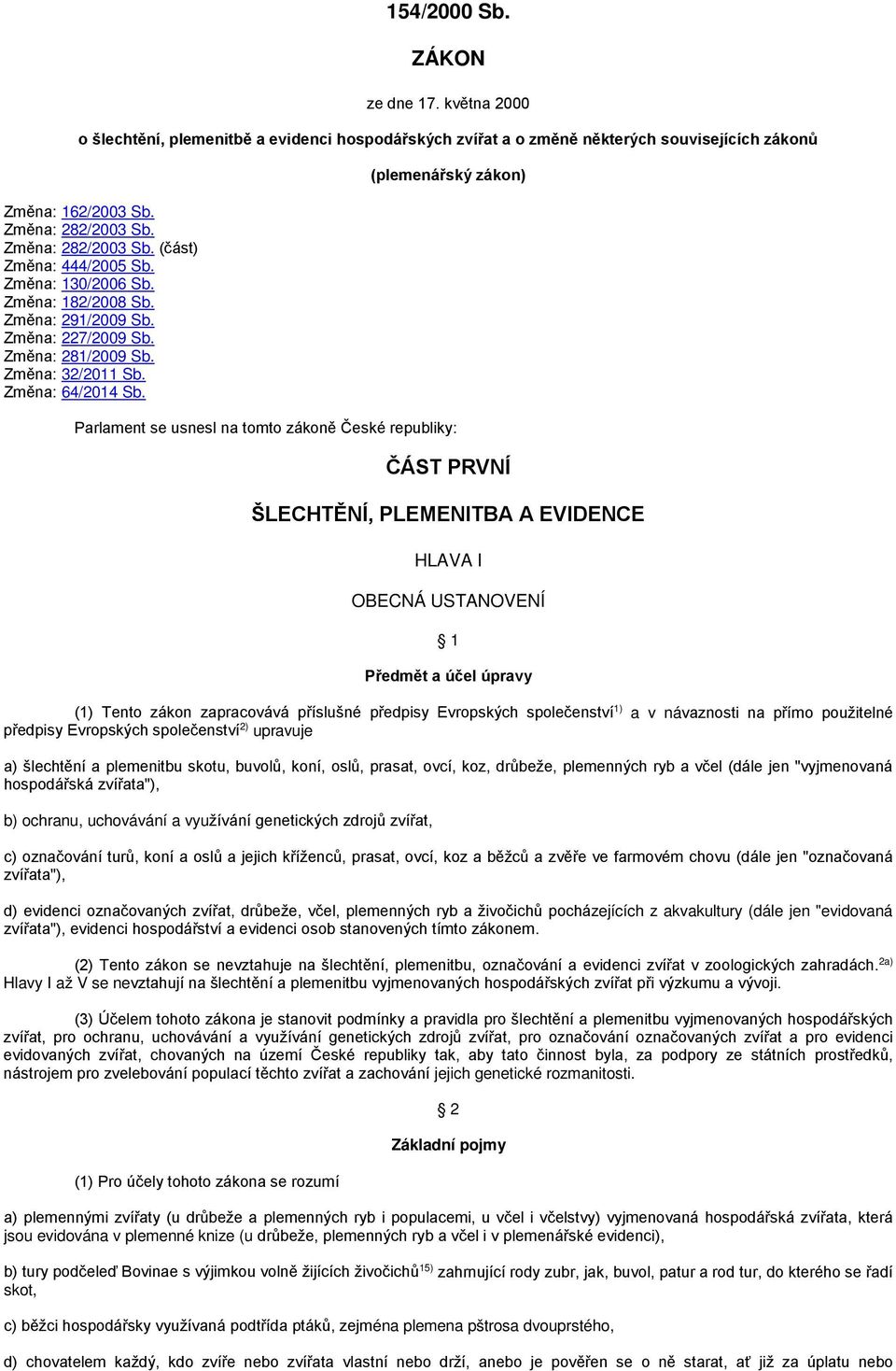 (plemenářský zákon) Parlament se usnesl na tomto zákoně České republiky: ČÁST PRVNÍ ŠLECHTĚNÍ, PLEMENITBA A EVIDENCE HLAVA I OBECNÁ USTANOVENÍ 1 Předmět a účel úpravy (1) Tento zákon zapracovává