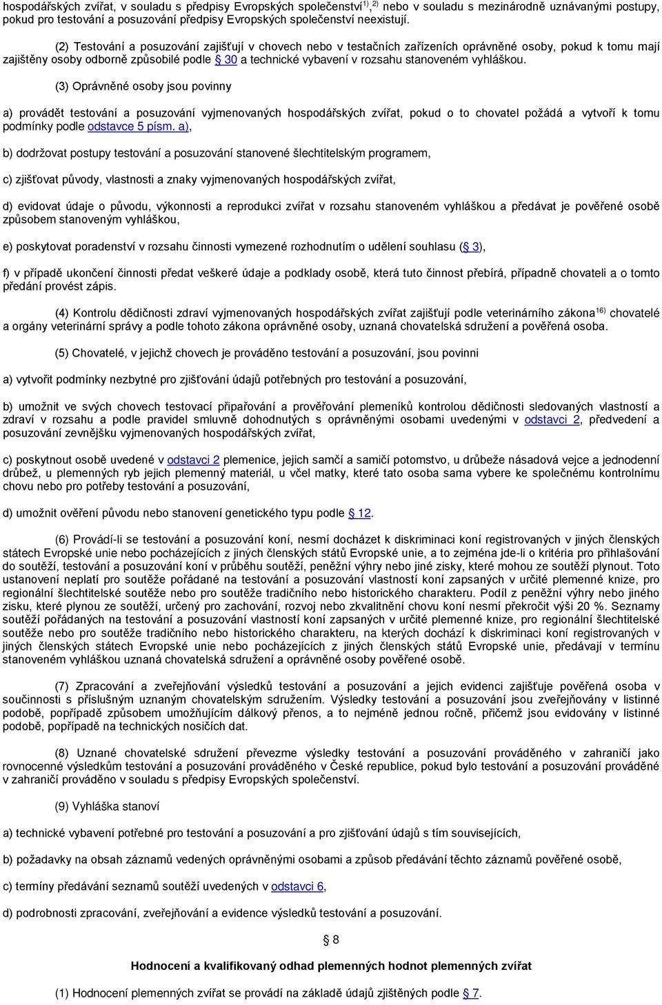 vyhláškou. (3) Oprávněné osoby jsou povinny a) provádět testování a posuzování vyjmenovaných hospodářských zvířat, pokud o to chovatel požádá a vytvoří k tomu podmínky podle odstavce 5 písm.