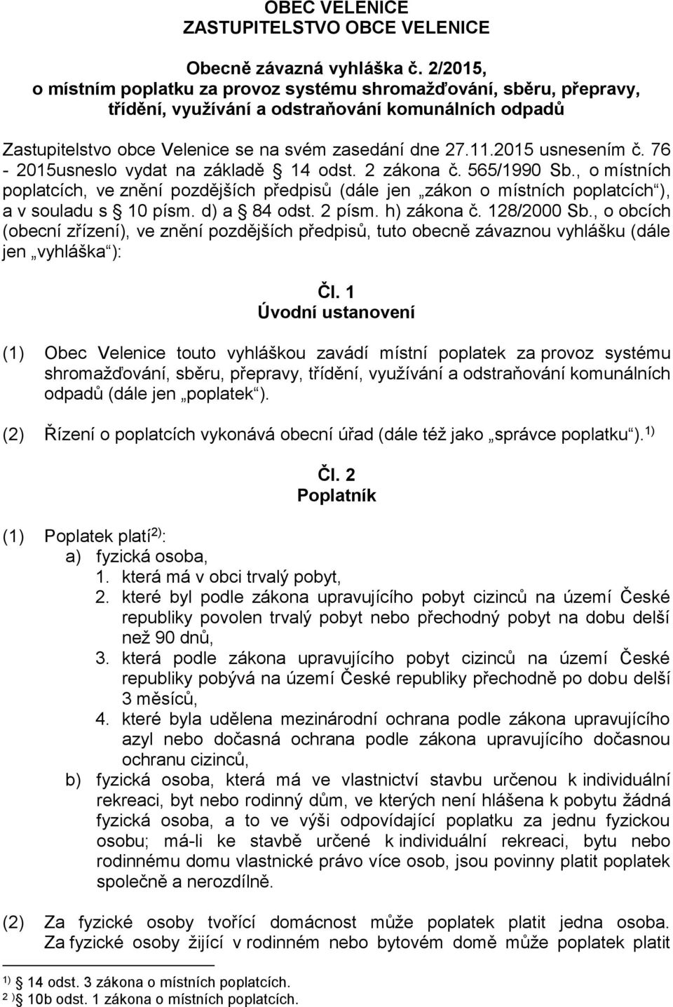 2015 usnesením č. 76-2015usneslo vydat na základě 14 odst. 2 zákona č. 565/1990 Sb., o místních poplatcích, ve znění pozdějších předpisů (dále jen zákon o místních poplatcích ), a v souladu s 10 písm.