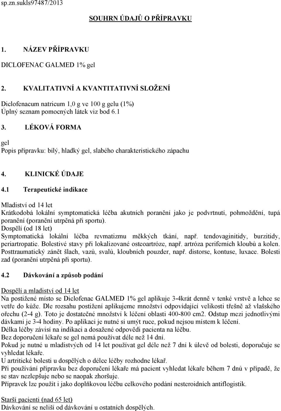 LÉKOVÁ FORMA gel Popis přípravku: bílý, hladký gel, slabého charakteristického zápachu 4. KLINICKÉ ÚDAJE 4.
