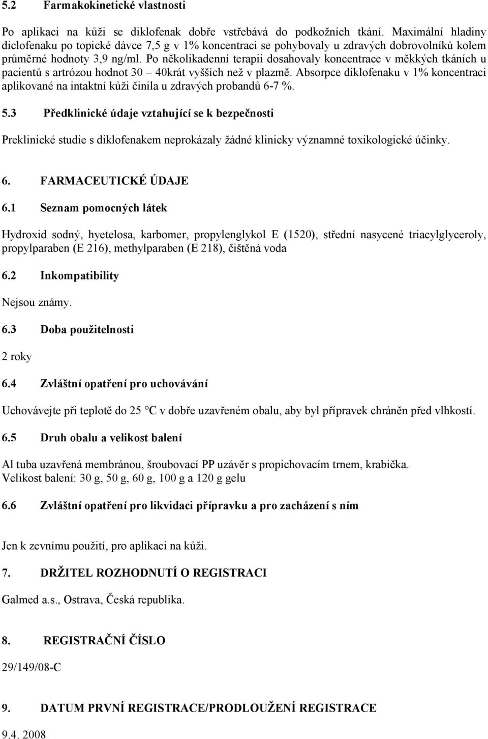 Po několikadenní terapii dosahovaly koncentrace v měkkých tkáních u pacientů s artrózou hodnot 30 40krát vyšších než v plazmě.