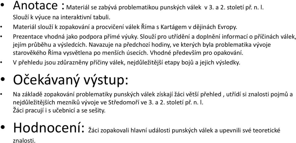 Slouží pro utřídění a doplnění informací o příčinách válek, jejím průběhu a výsledcích.