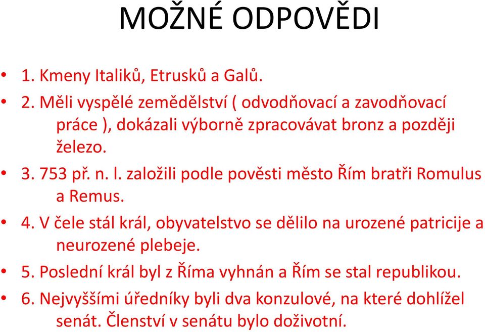 753 př. n. l. založili podle pověsti město Řím bratři Romulus a Remus. 4.