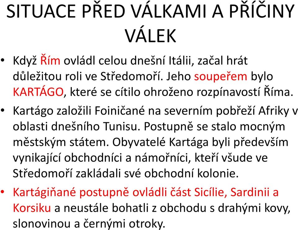 Kartágo založili Foiničané na severním pobřeží Afriky v oblasti dnešního Tunisu. Postupně se stalo mocným městským státem.