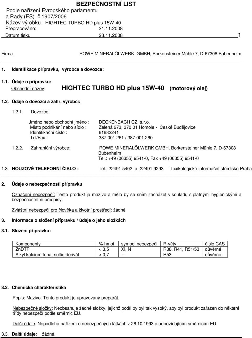 2.2. Zahraniční výrobce: ROWE MINERALÖLWERK GMBH, Borkensteiner Mühle 7, D-67308 Bubenheim Tel.: +49 (06355) 9541-0, Fax +49 (06355) 9541-0 1.3. NOUZOVÉ TELEFONNÍ ČÍSLO : Tel.