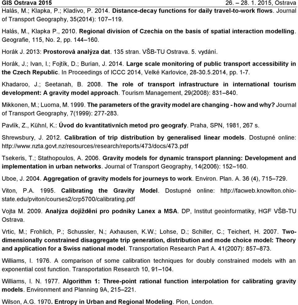 ; Buran, J. 04. Large scale montorng of publc transport accessblty n the Czech Republc. In Proceedngs of ICCC 04, Velké Karlovce, 8-0.5.04, pp. -7. Khadaroo, J.; Seetanah, B. 008.