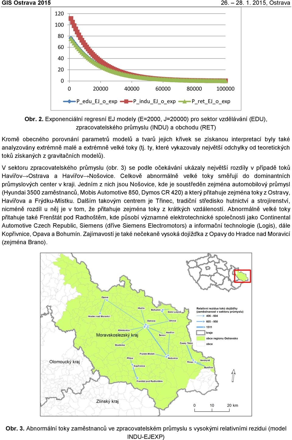 získanou nterpretací byly také analyzovány extrémně malé a extrémně velké toky (tj. ty, které vykazovaly největší odchylky od teoretckých toků získaných z gravtačních modelů).