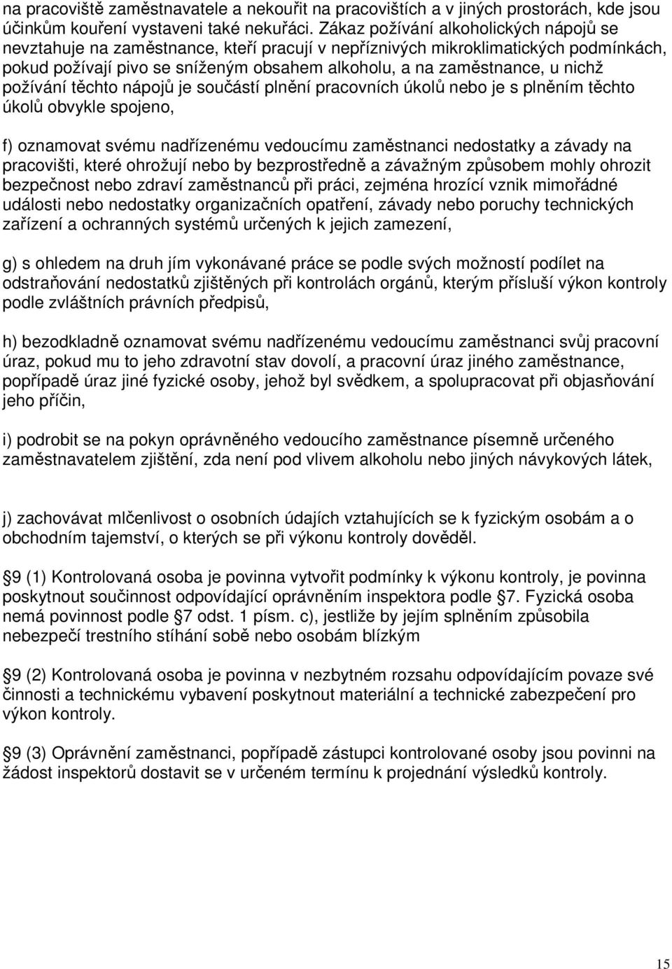 nichž požívání těchto nápojů je součástí plnění pracovních úkolů nebo je s plněním těchto úkolů obvykle spojeno, f) oznamovat svému nadřízenému vedoucímu zaměstnanci nedostatky a závady na