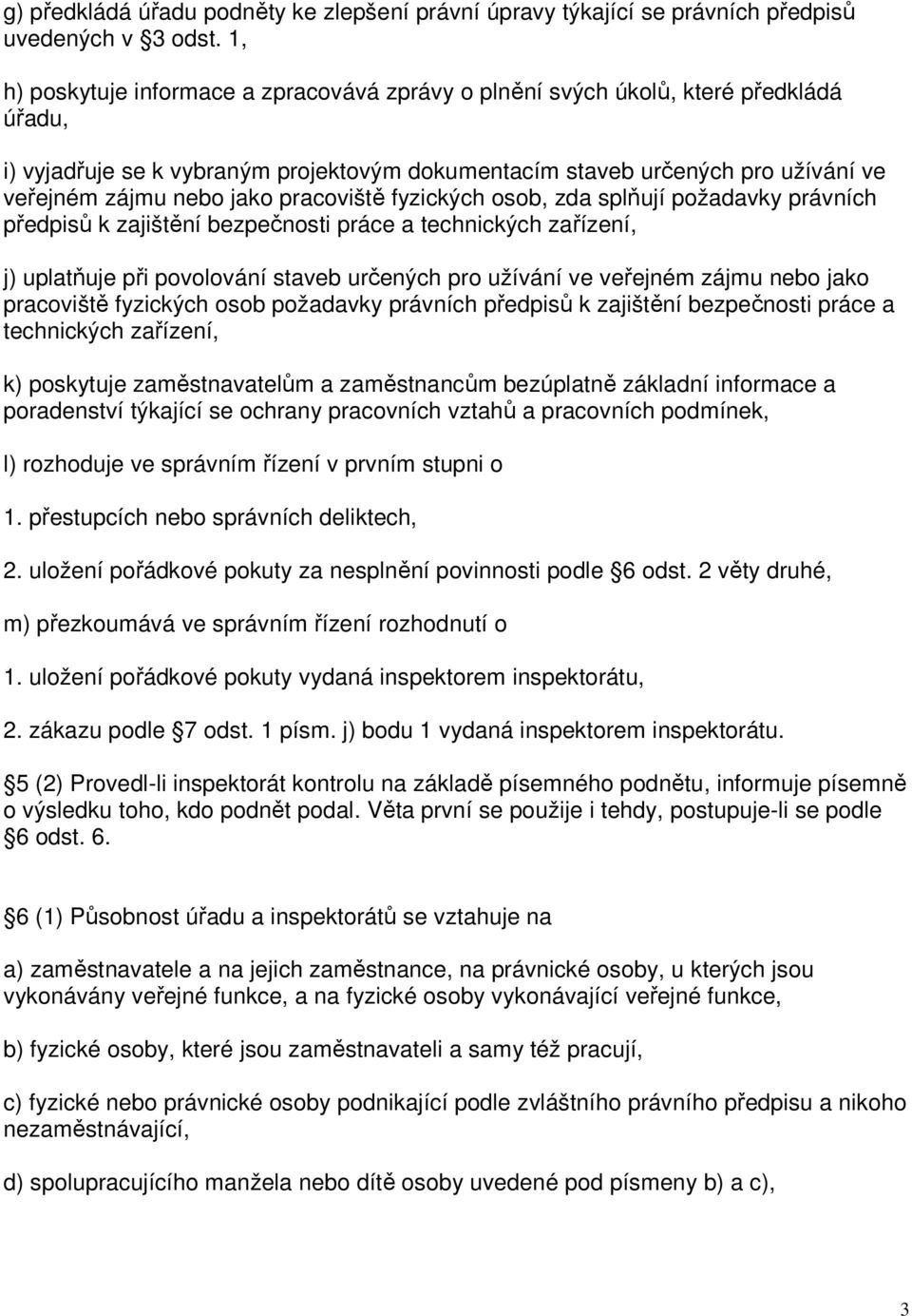 pracoviště fyzických osob, zda splňují požadavky právních předpisů k zajištění bezpečnosti práce a technických zařízení, j) uplatňuje při povolování staveb určených pro užívání ve veřejném zájmu nebo