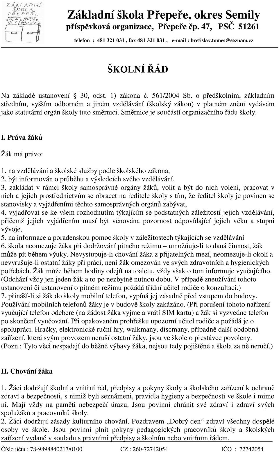 I. Práva žáků Žák má právo: 1. na vzdělávání a školské služby podle školského zákona, 2. být informován o průběhu a výsledcích svého vzdělávání, 3.