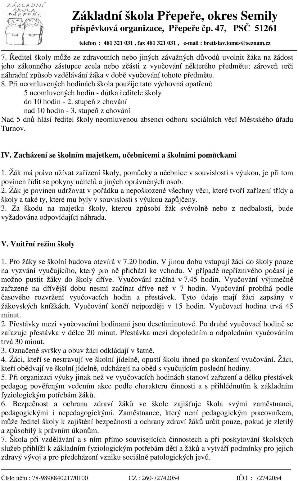 stupeň z chování nad 10 hodin - 3. stupeň z chování Nad 5 dnů hlásí ředitel školy neomluvenou absenci odboru sociálních věcí Městského úřadu Turnov. IV.