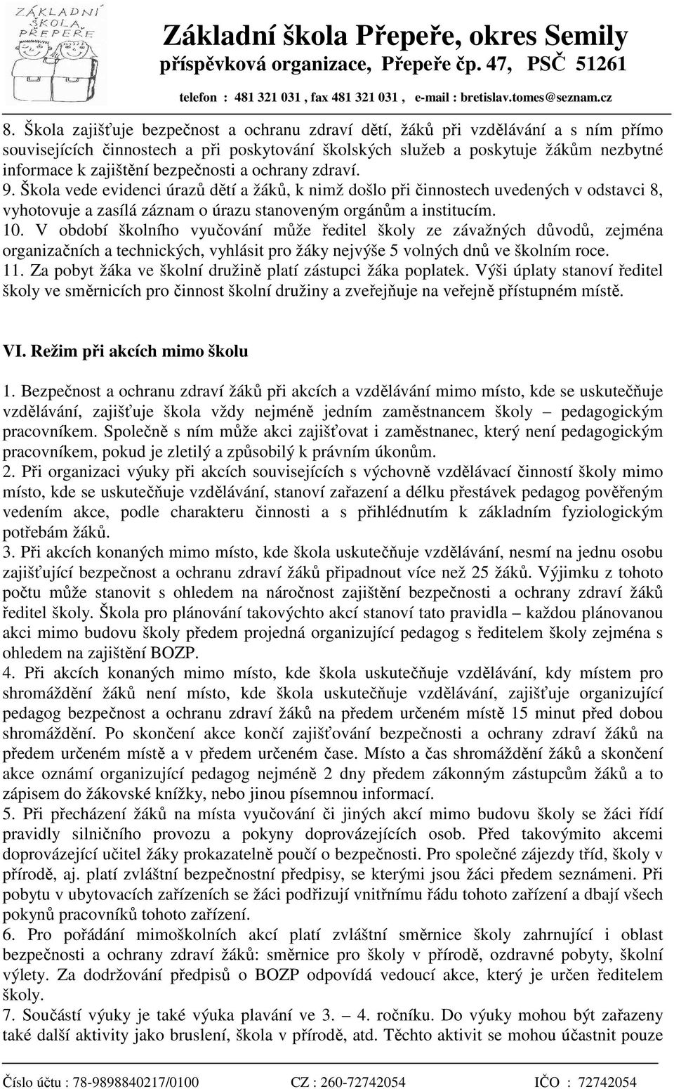 V období školního vyučování může ředitel školy ze závažných důvodů, zejména organizačních a technických, vyhlásit pro žáky nejvýše 5 volných dnů ve školním roce. 11.
