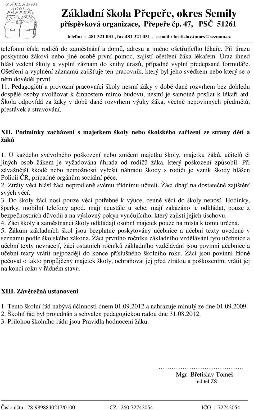 Ošetření a vyplnění záznamů zajišťuje ten pracovník, který byl jeho svědkem nebo který se o něm dověděl první. 11.