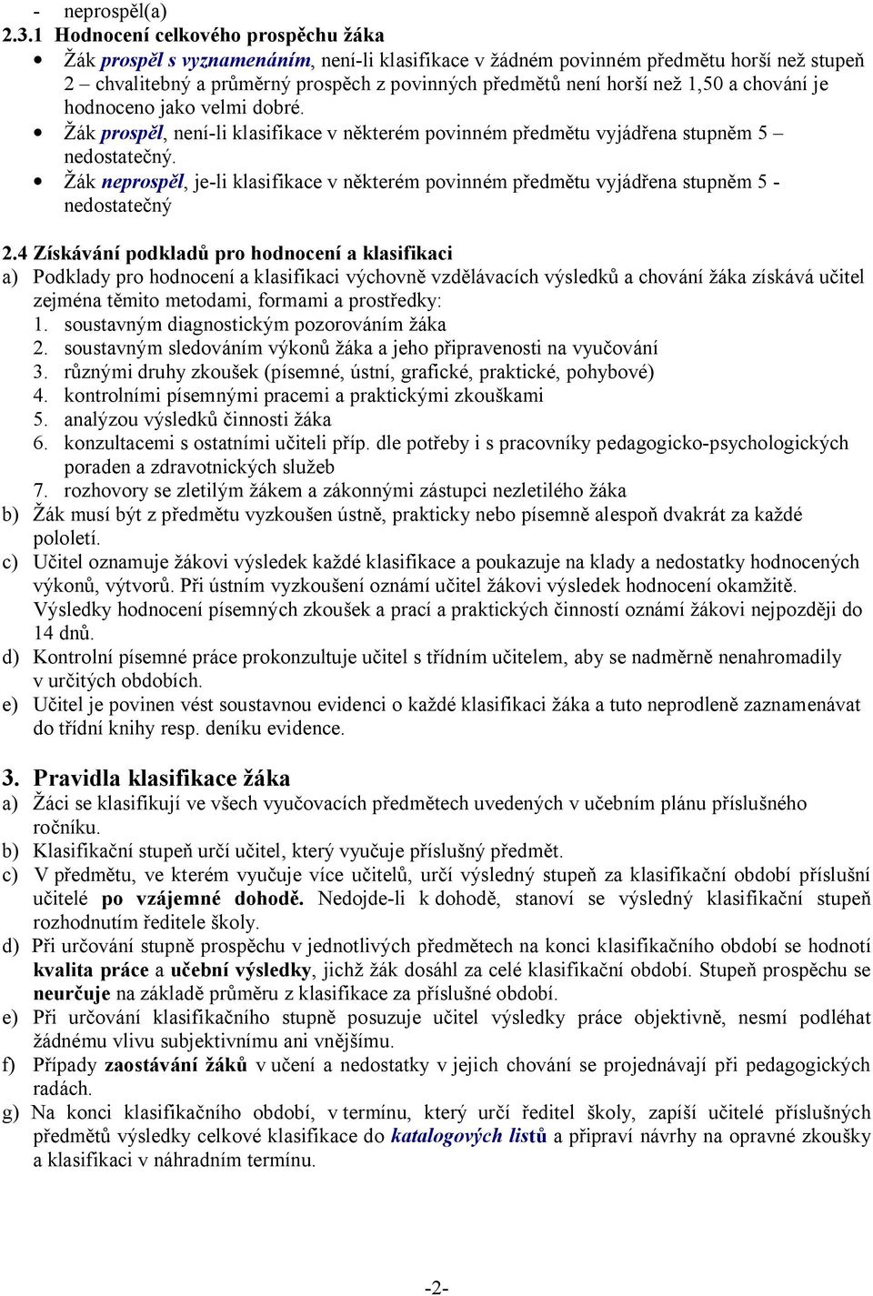 chování je hodnoceno jako velmi dobré. ák prosp l, není-li klasifikace v n kterém povinném p edm tu vyjád ena stupn m 5 nedostate ný.