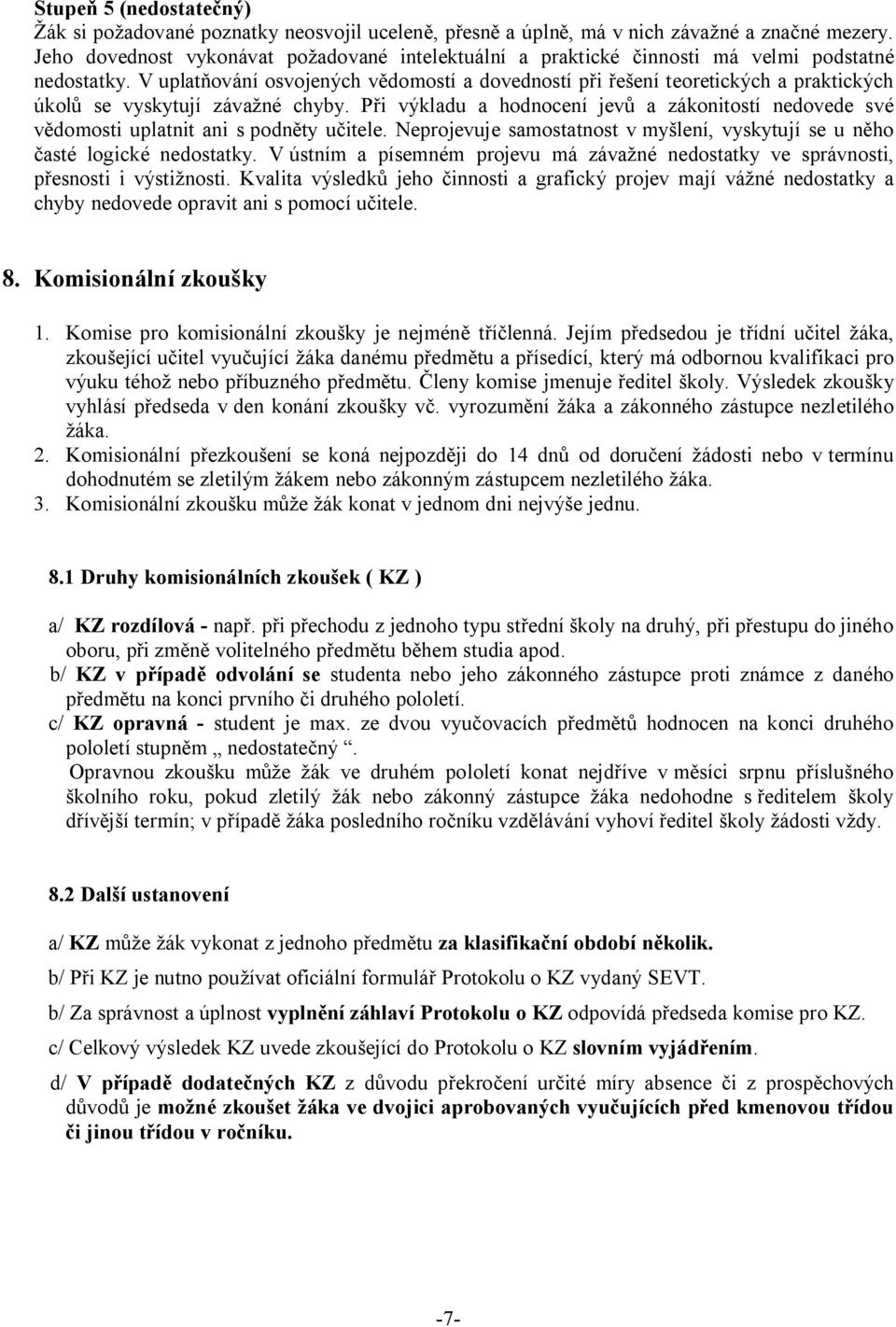 V uplat ování osvojených v domostí a dovedností p i ení teoretických a praktických úkol se vyskytují záva né chyby.