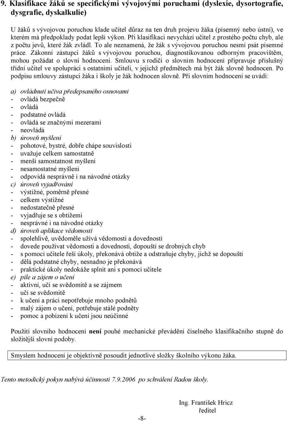 Zákonní zástupci ák s vývojovou poruchou, diagnostikovanou odborným pracovi m, mohou po ádat o slovní hodnocení.