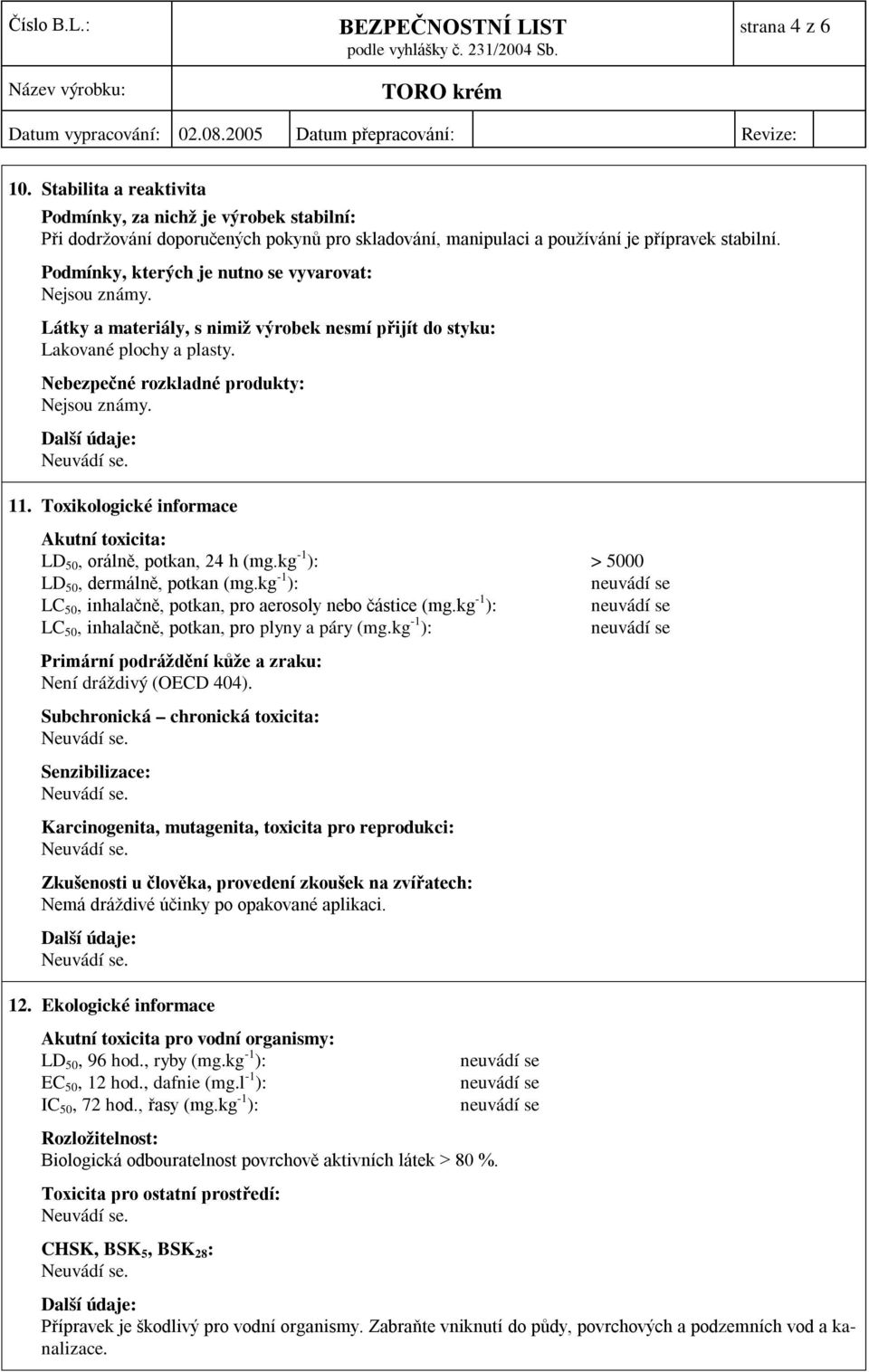 Toxikologické informace Akutní toxicita: LD 50, orálně, potkan, 24 h (mg.kg -1 ): > 5000 LD 50, dermálně, potkan (mg.kg -1 ): LC 50, inhalačně, potkan, pro aerosoly nebo částice (mg.