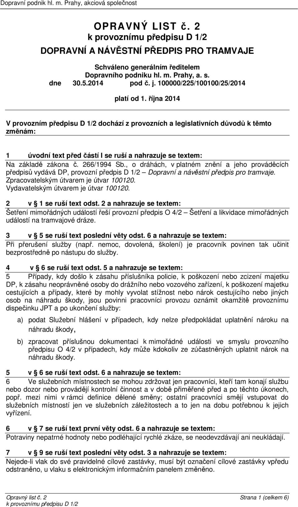 , o dráhách, v platném znění a jeho prováděcích předpisů vydává DP, provozní předpis D 1/2 Dopravní a návěstní předpis pro tramvaje. Zpracovatelským útvarem je útvar 100120.