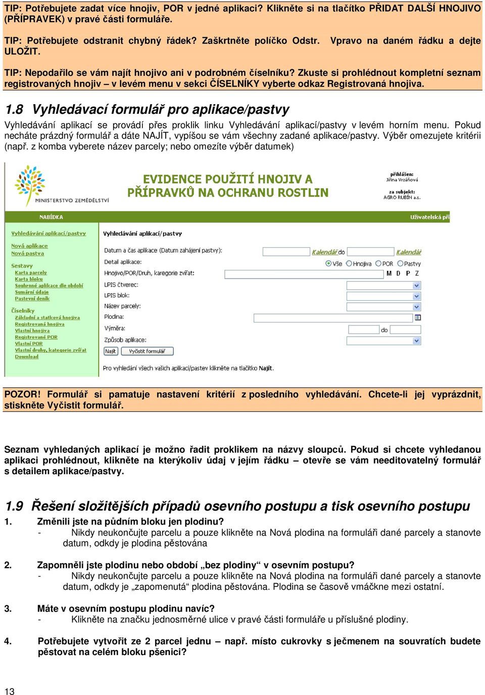 Zkuste si prohlédnout kompletní seznam registrovaných hnojiv v levém menu v sekci ČÍSELNÍKY vyberte odkaz Registrovaná hnojiva. 1.