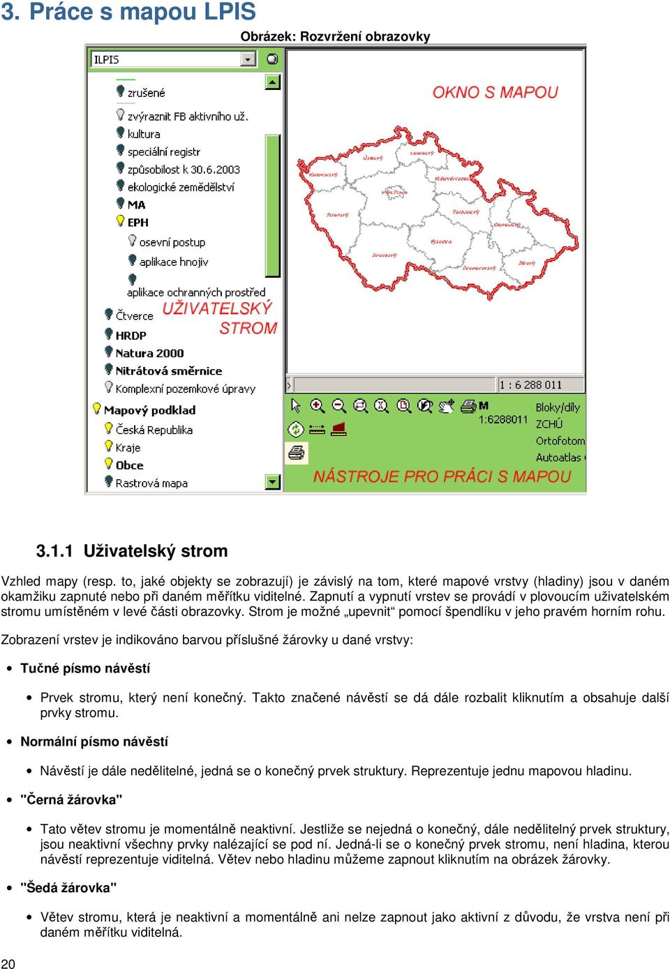 Zapnutí a vypnutí vrstev se provádí v plovoucím uživatelském stromu umístěném v levé části obrazovky. Strom je možné upevnit pomocí špendlíku v jeho pravém horním rohu.