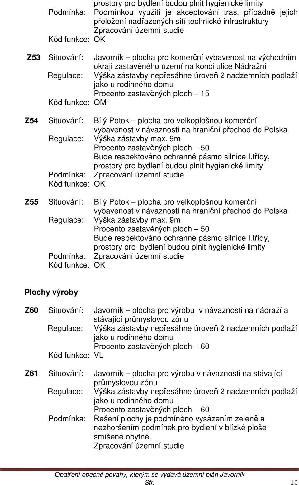 rodinného domu Procento zastavěných ploch 15 Kód funkce: OM Z54 Situování: Bílý Potok plocha pro velkoplošnou komerční vybavenost v návaznosti na hraniční přechod do Polska Regulace: Výška zástavby