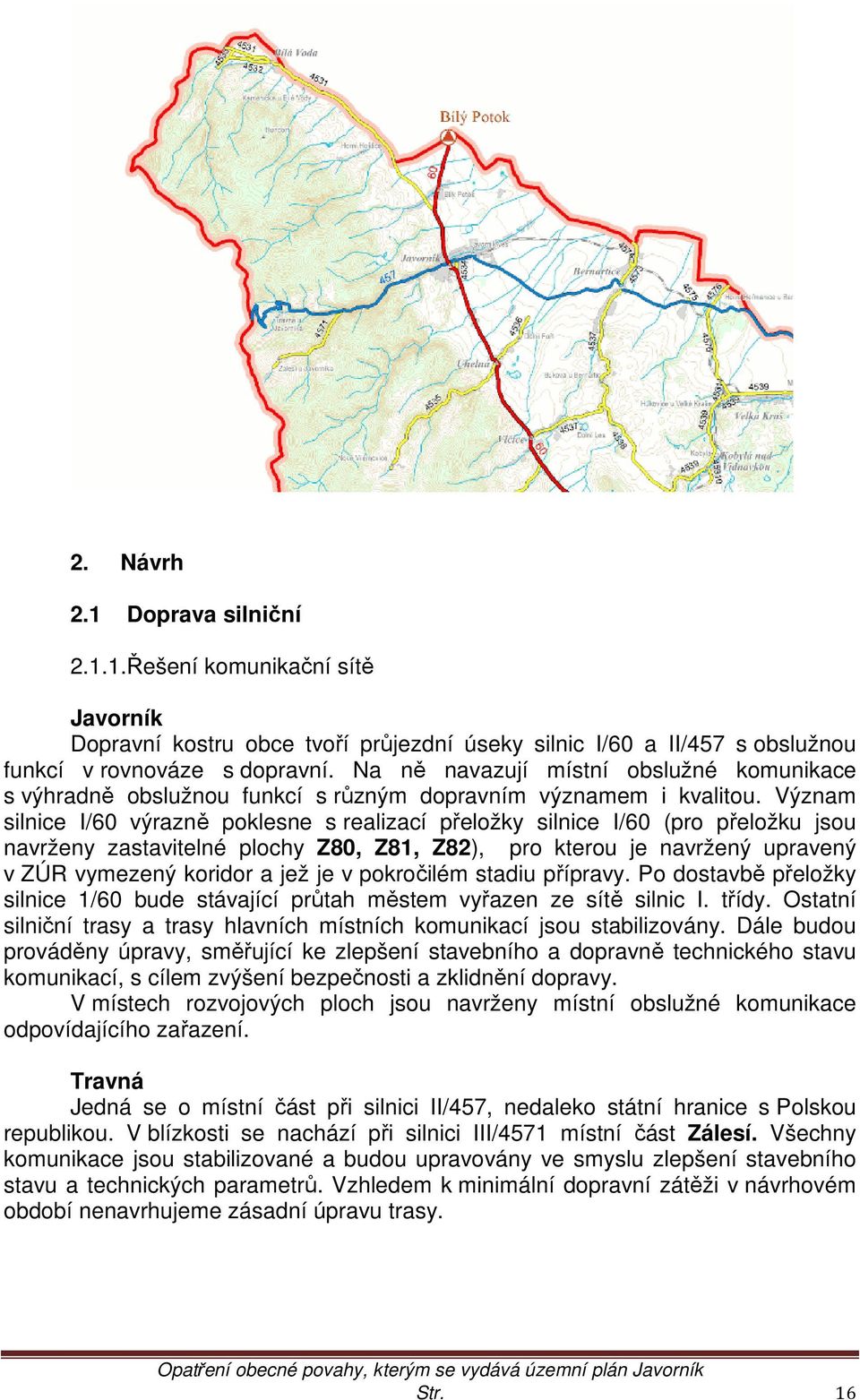 Význam silnice I/60 výrazně poklesne s realizací přeložky silnice I/60 (pro přeložku jsou navrženy zastavitelné plochy Z80, Z81, Z82), pro kterou je navržený upravený v ZÚR vymezený koridor a jež je