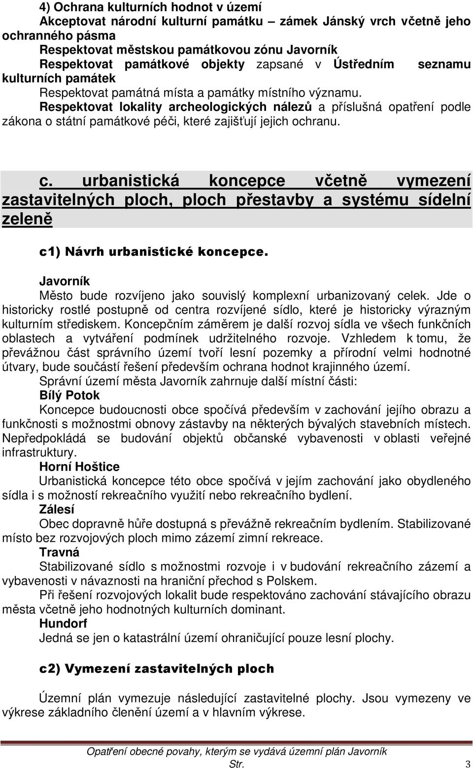 Respektovat lokality archeologických nálezů a příslušná opatření podle zákona o státní památkové péči, které zajišťují jejich ochranu. c.