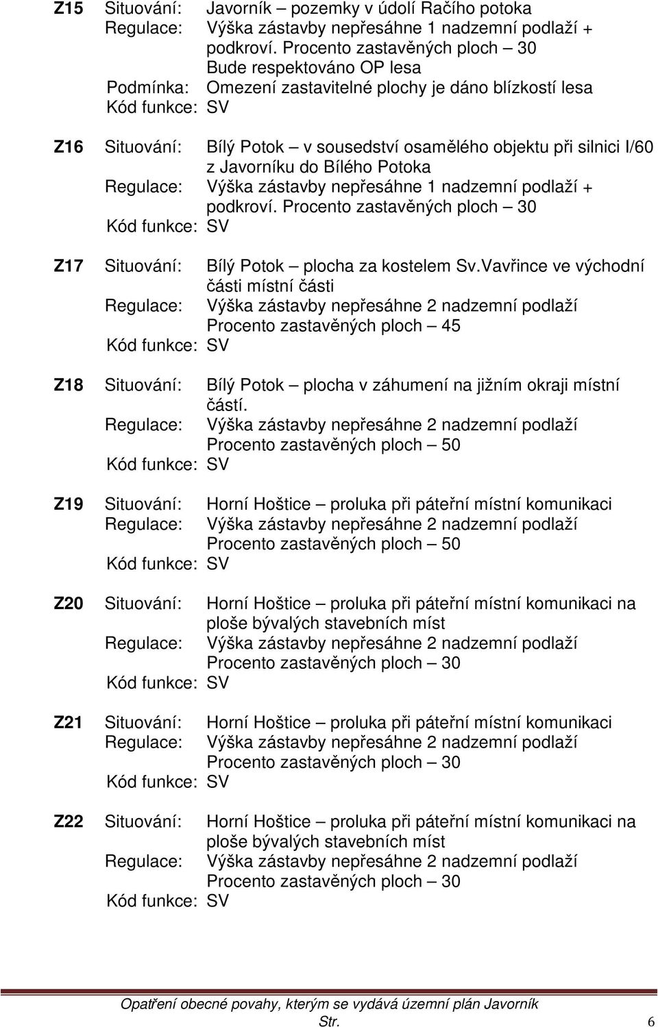 silnici I/60 z Javorníku do Bílého Potoka Regulace: Výška zástavby nepřesáhne 1 nadzemní podlaží + podkroví.