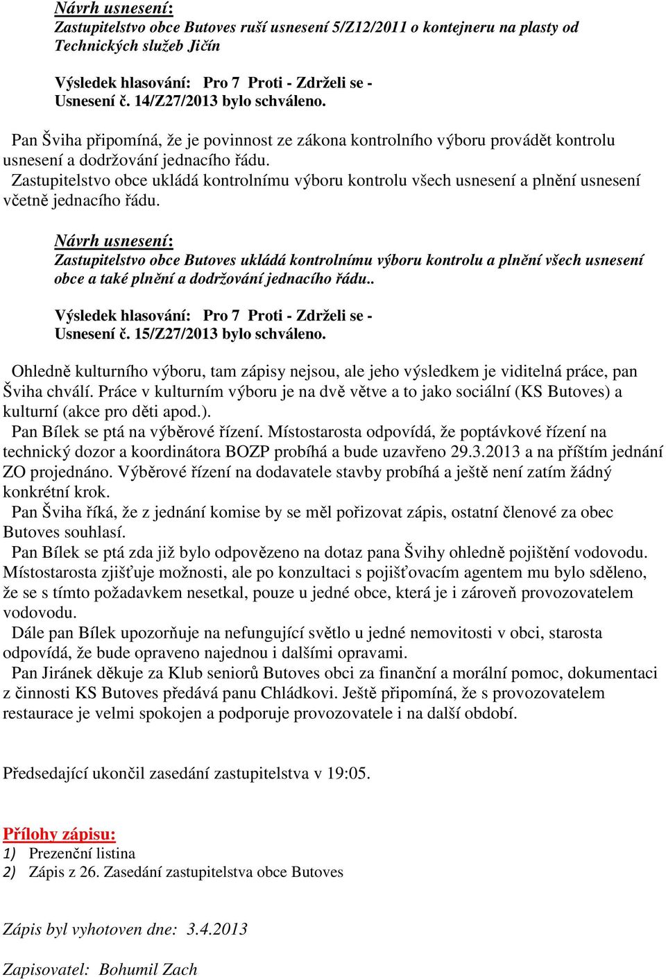 Zastupitelstvo obce ukládá kontrolnímu výboru kontrolu všech usnesení a plnění usnesení včetně jednacího řádu.