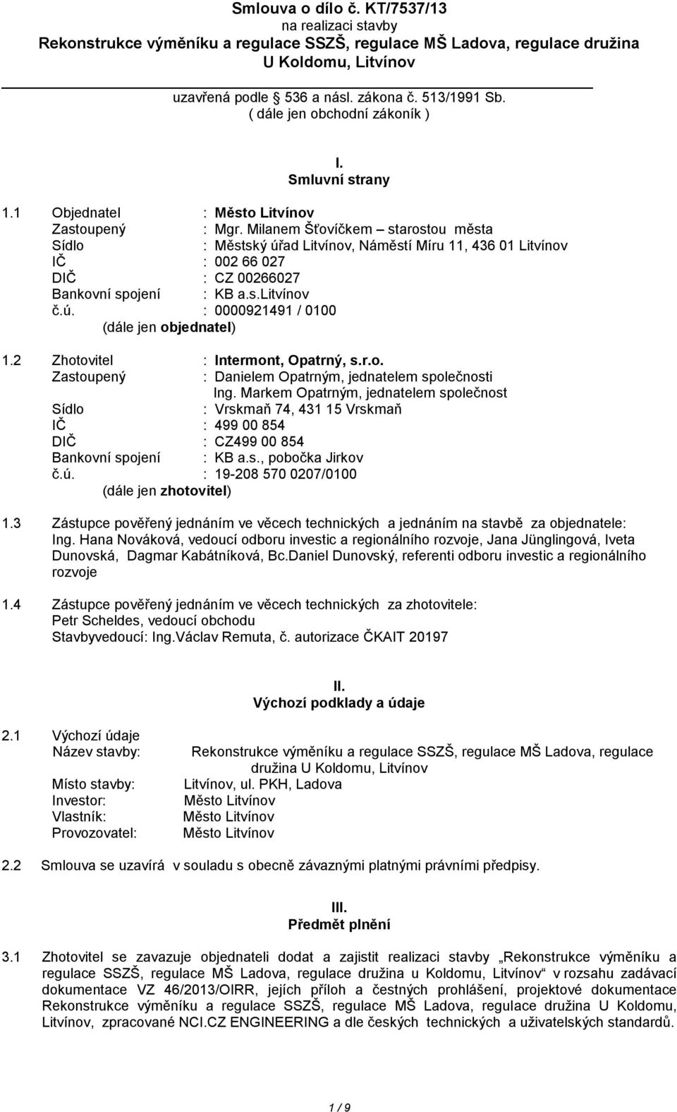 Milanem Šťovíčkem starostou města Sídlo : Městský úřad Litvínov, Náměstí Míru 11, 436 01 Litvínov IČ : 002 66 027 DIČ : CZ 00266027 Bankovní spojení : KB a.s.litvínov č.ú. : 0000921491 / 0100 (dále jen objednatel) 1.